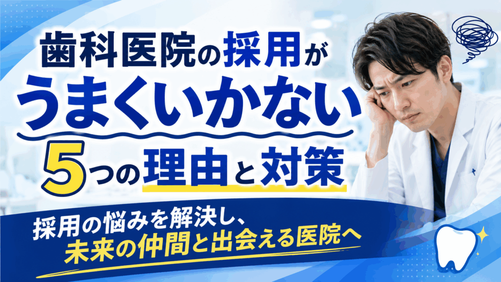 歯科医院の採用がうまくいかない5つの理由と対策